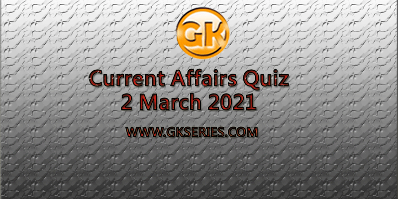Daily Current Affairs Quiz 2 March 2021