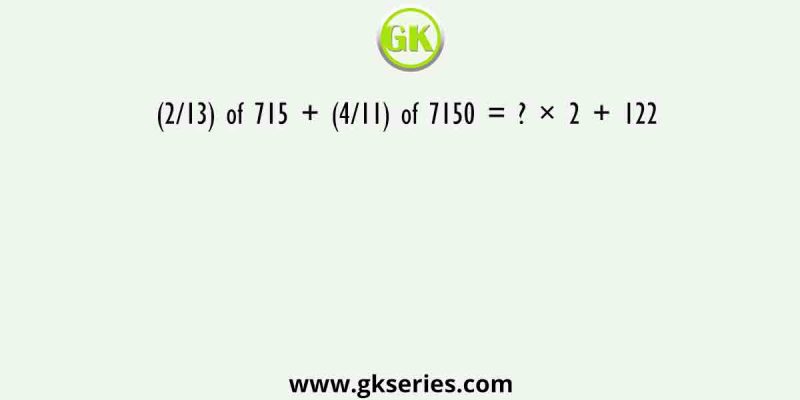 (2/13) of 715 + (4/11) of 7150 = ? × 2 + 122