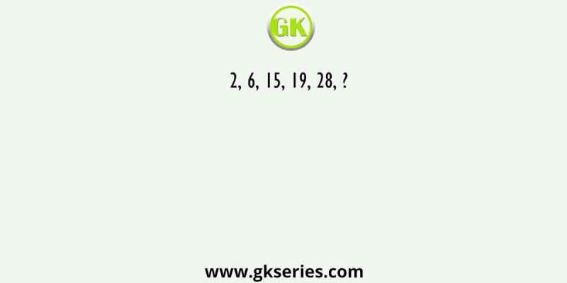 2, 6, 15, 19, 28, ?