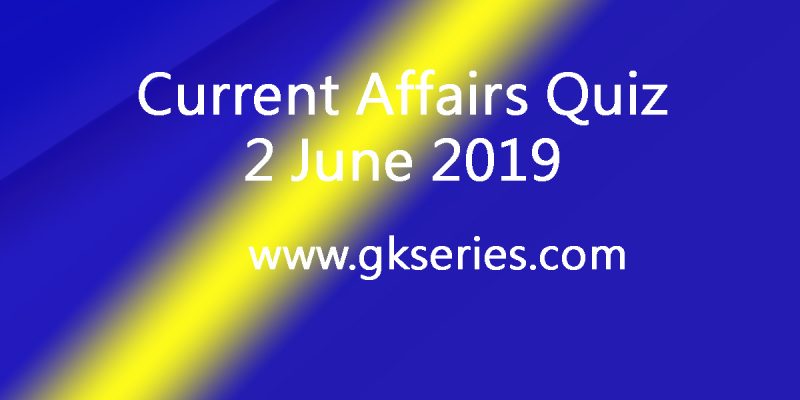 Current Affairs Quiz 2 June 2019