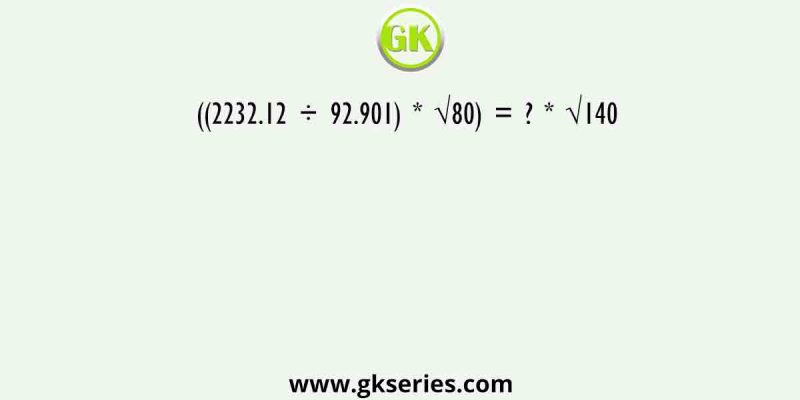 ((2232.12 ÷ 92.901) * √80) = ? * √140