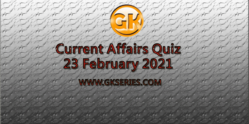 Daily Current Affairs Quiz 23 February 2021