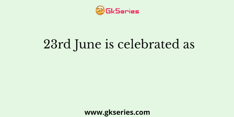 23rd June is celebrated as