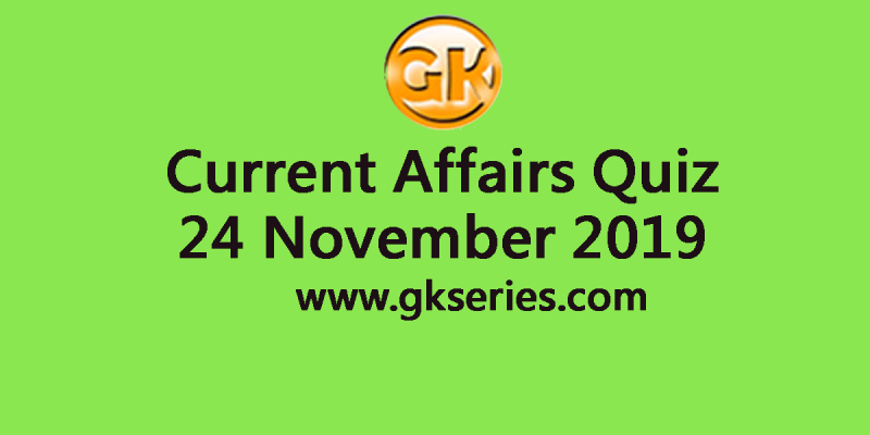 Current Affairs Quiz 24 November 2019