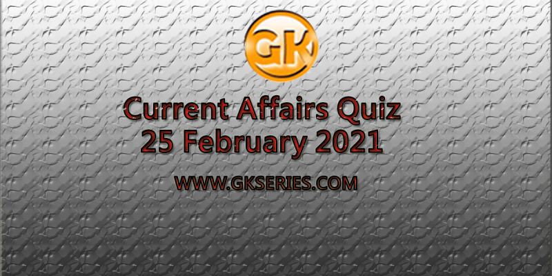 Daily Current Affairs Quiz 25 February 2021