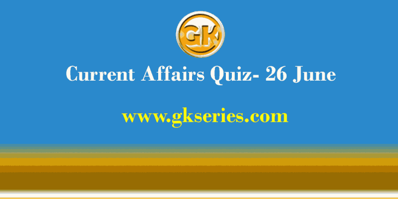 Daily Current Affairs Quiz 26 June 2021 – Gkseries