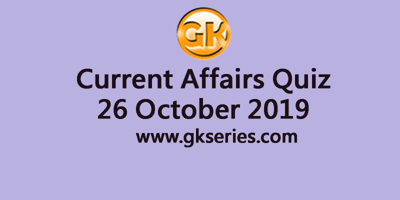 Current Affairs Quiz 26 October 2019