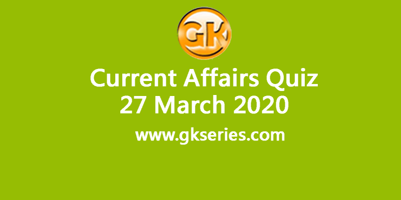 Daily Current Affairs Quiz 27 March 2020