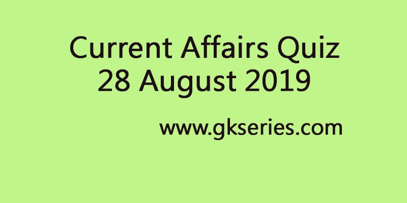 Current Affairs Quiz 28 August 2019