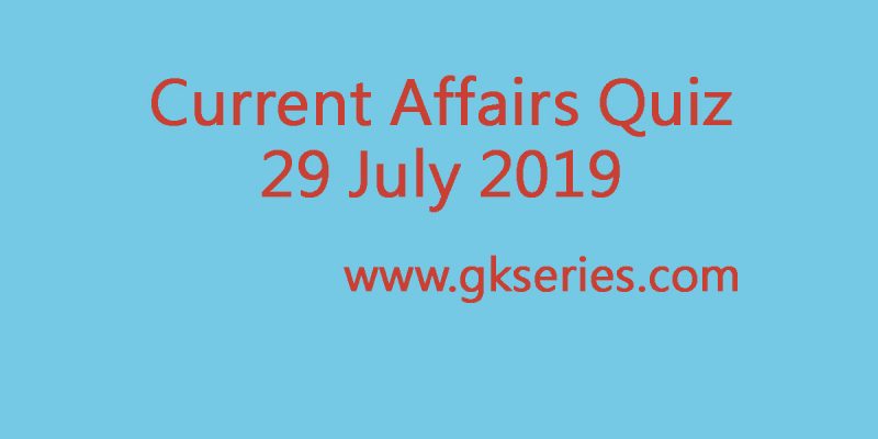Current Affairs Quiz 29 July 2019