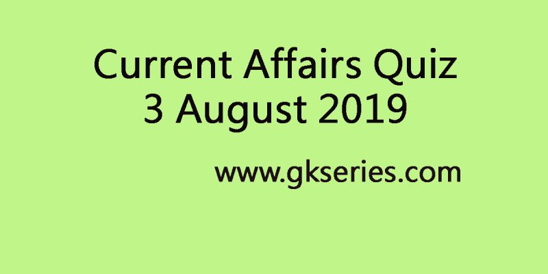 Current Affairs Quiz 3 August 2019