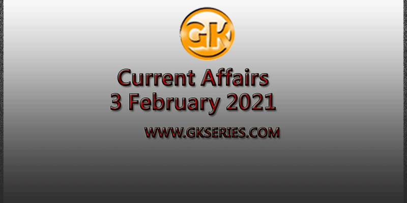Top 10 Current Affairs – 3 February 2021