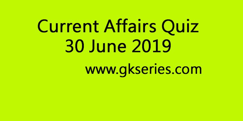 Current Affairs Quiz – 30 June 2019