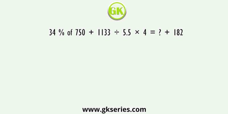 34 % of 750 + 1133 ÷ 5.5 × 4 = ? + 182