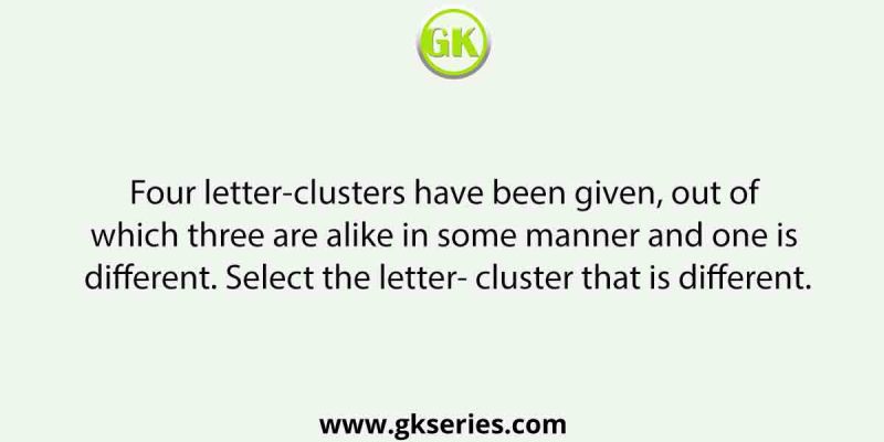 Four letter-clusters have been given, out of which three are alike in some manner and one is different. Select the letter- cluster that is different.