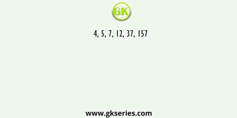 4, 5, 7, 12, 37, 157