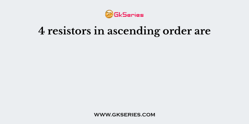 4 resistors in ascending order are