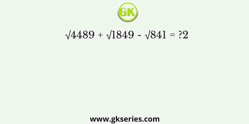 √4489 + √1849 – √841 = ?2