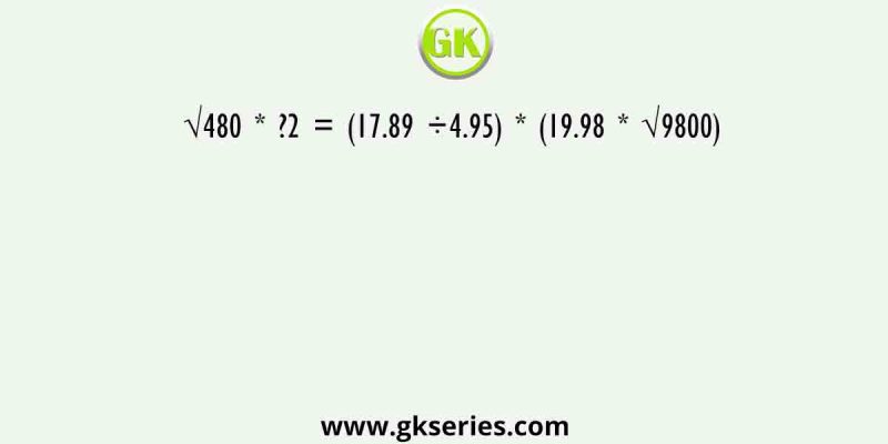 √480 * ?2 = (17.89 ÷4.95) * (19.98 * √9800)
