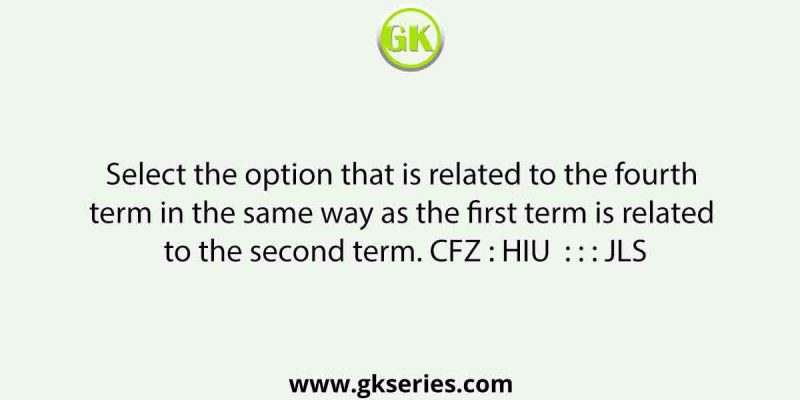 Select the option that is related to the fourth term in the same way as the first term is related to the second term. CFZ : HIU  : : : JLS