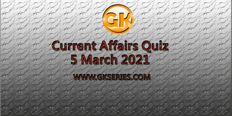 Daily Current Affairs Quiz 5 March 2021