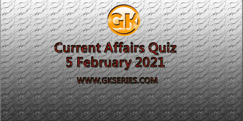 Daily Current Affairs Quiz 5 February 2021