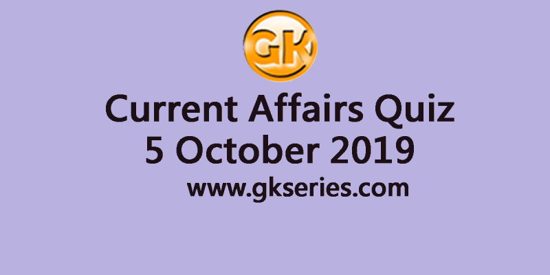 Current Affairs Quiz 5 October 2019