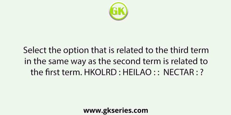 Select the option that is related to the third term in the same way as the second term is related to the first term. HKOLRD : HEILAO : :  NECTAR : ?