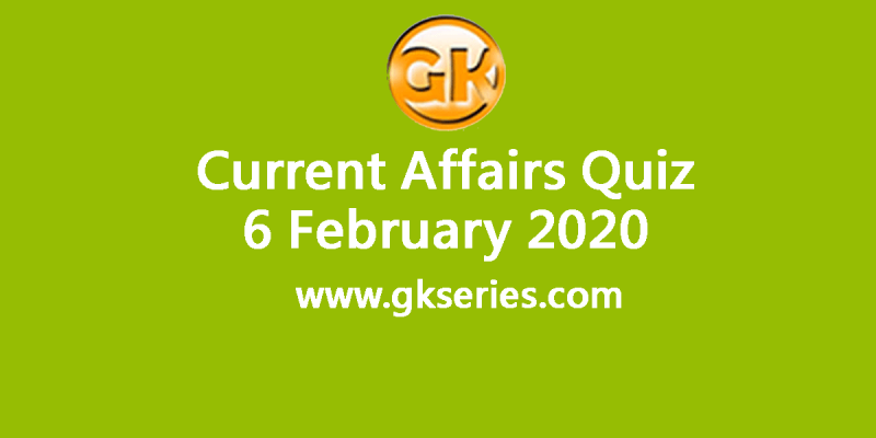 Daily Current Affairs Quiz 6 February 2020