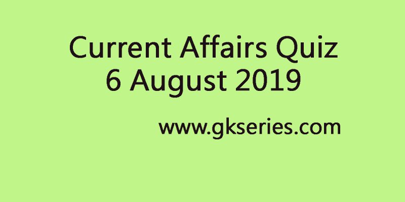 Current Affairs Quiz 6 August 2019