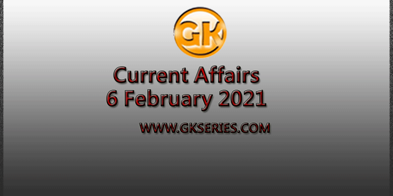 Top 10 Current Affairs – 6 February 2021