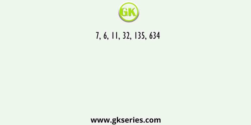 7, 6, 11, 32, 135, 634