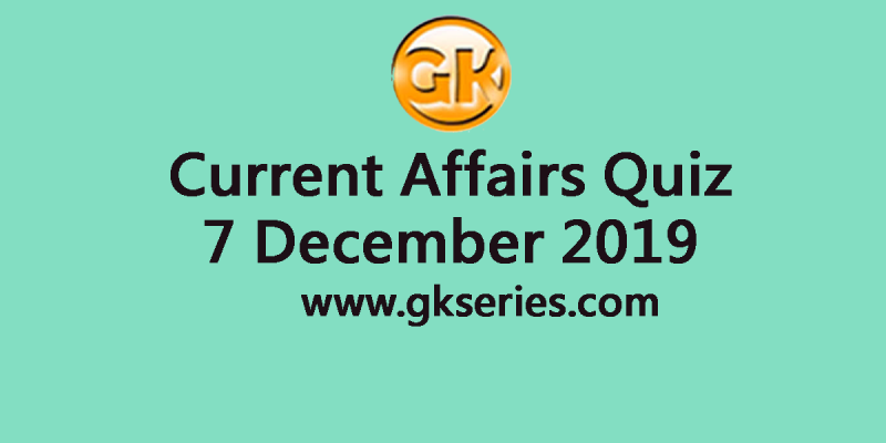 Daily Current Affairs Quiz 7 December 2019