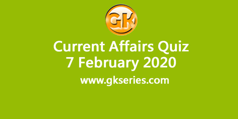 Daily Current Affairs Quiz 7 February 2020
