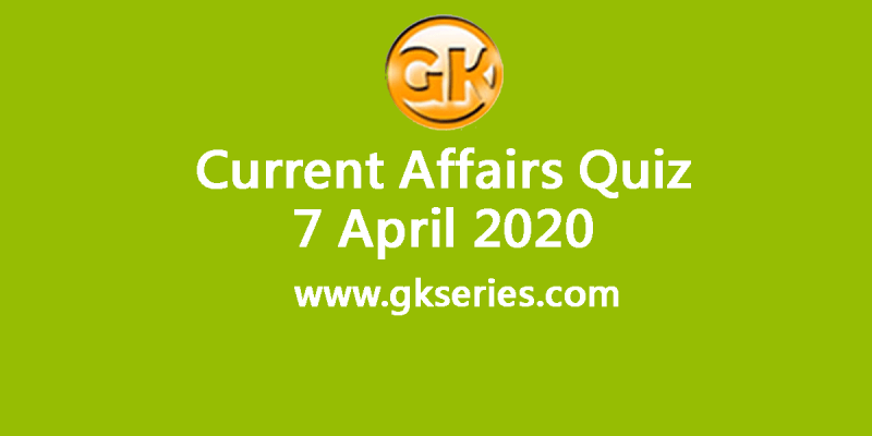 Daily Current Affairs Quiz 7 April 2020