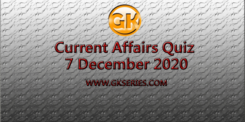 Daily Current Affairs Quiz 7 December 2020