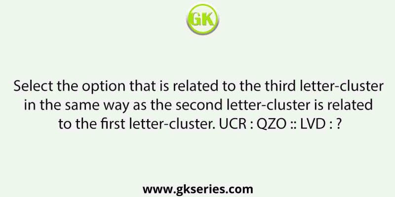 Select the option that is related to the third letter-cluster in the same way as the second letter-cluster is related to the first letter-cluster. UCR : QZO :: LVD : ?