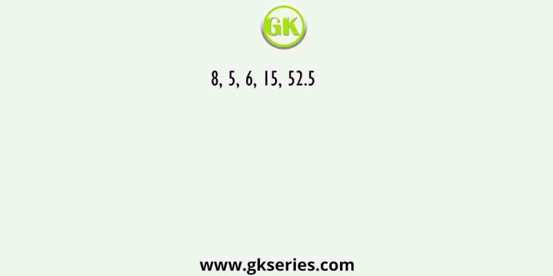 8, 5, 6, 15, 52.5     