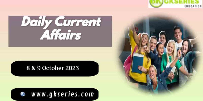 8 & 9 October 2023 Current Affairs – The Day’s Top News | GKSERIES