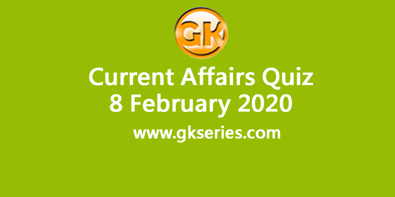 Daily Current Affairs Quiz 8 February 2020