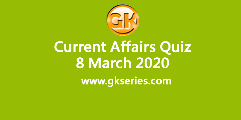 Daily Current Affairs Quiz 8 March 2020