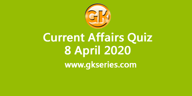 Daily Current Affairs Quiz 8 April 2020