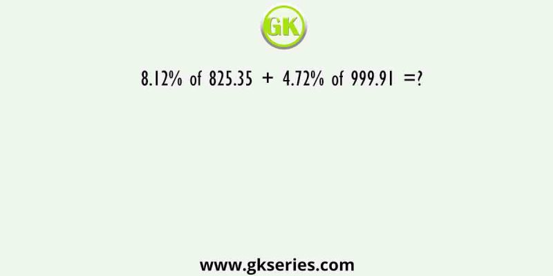 8.12% of 825.35 + 4.72% of 999.91 =?