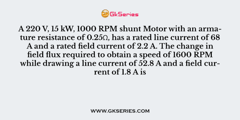 A 220 V, 15 kW, 1000 RPM shunt Motor with an armature resistance of 0.25Ω, has a rated line current of 68 A and a rated field current of 2.2 A