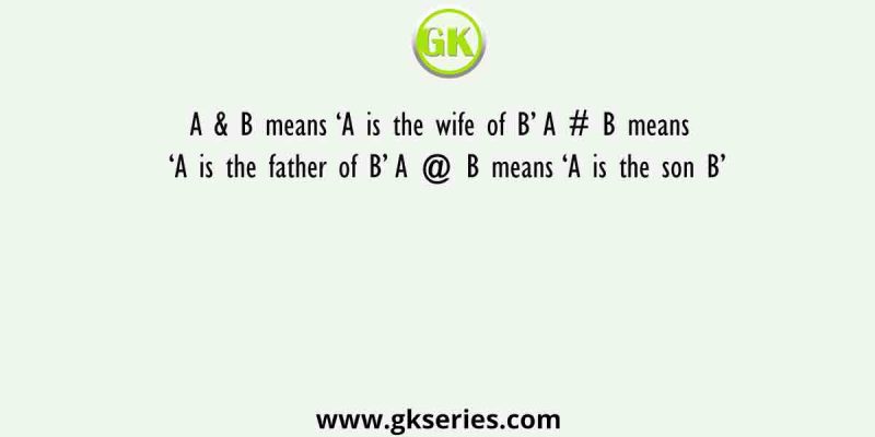 A & B means ‘A is the wife of B’ A # B means ‘A is the father of B’ A @ B means ‘A is the son B’