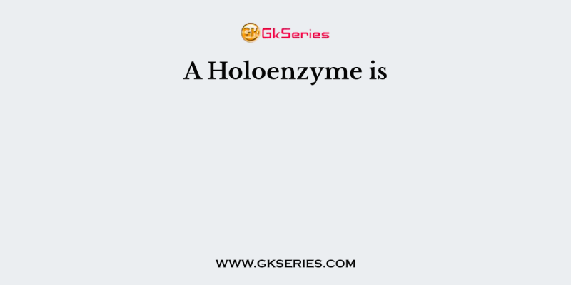 A Holoenzyme is