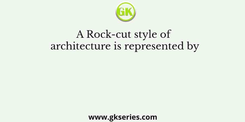 A Rock-cut style of architecture is represented by