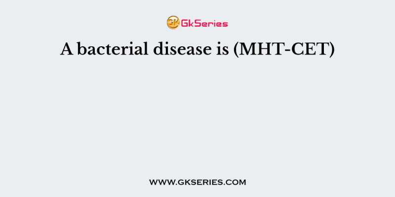 A bacterial disease is (MHT-CET)
