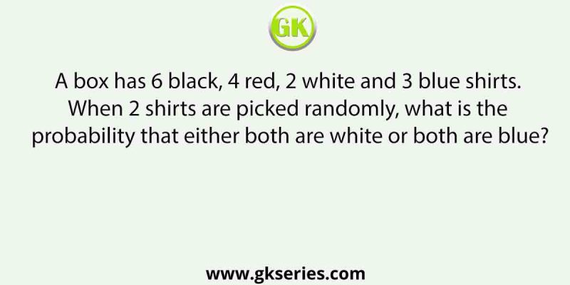 A box has 6 black, 4 red, 2 white and 3 blue shirts. When 2 shirts are picked randomly, what is the probability that either both are white or both are blue?