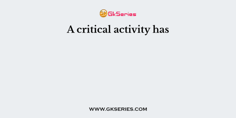 A critical activity has